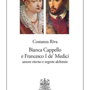 Spedito Oggi Bianca Cappello e Francesco I de‘ Medici. Amore eterno e segrete alchimie