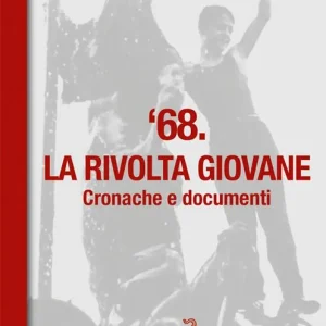 ‘68. La rivolta giovane. Cronache e documenti Must-Have