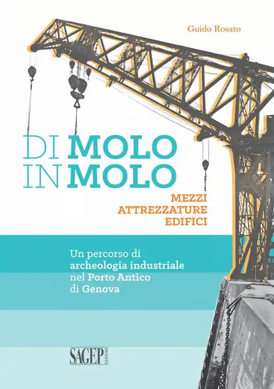 Di molo in molo. Mezzi attrezzature edifici. Un percorso di archeologia industriale nel porto di Genova Promozione