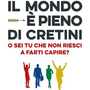 Acquista Ora Il mondo è pieno di cretini. O sei tu che non riesci a farti capire?