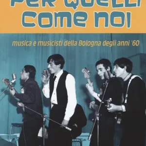 Offerta Del Giorno Per quelli come noi. Musica e musicisti della Bologna degli anni ‘60