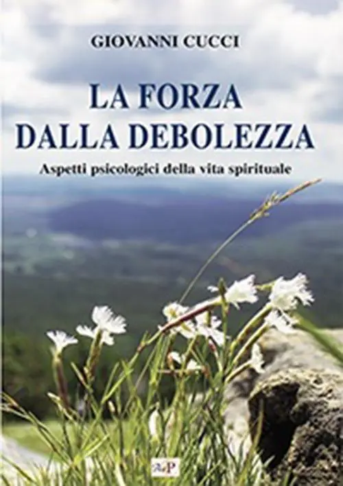 La forza dalla debolezza. Aspetti psicologici della vita spirituale Consegna Rapida