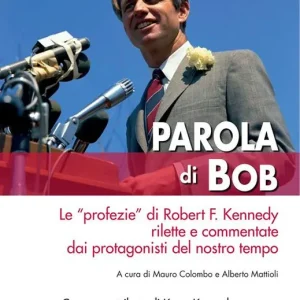 Parola di Bob. Le «profezie» di Robert F. Kennedy rilette e commentate dai protagonisti del nostro tempo Reso Gratuito