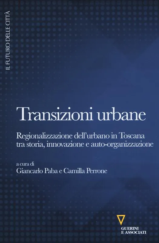 Transizioni urbane. Regionalizzazione dell‘urbano in Toscana tra storia, innovazione e auto-organizzazione Offerta