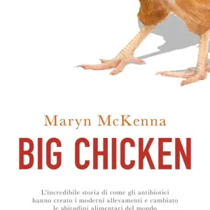 A Buon Prezzo Big chicken. L’incredibile storia di come gli antibiotici hanno creato i moderni allevamenti e cambiato le abitudini alimentari del mondo