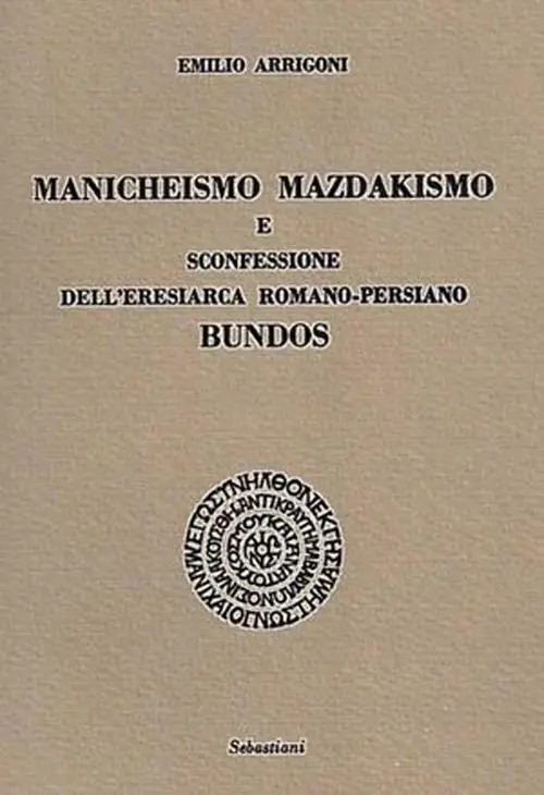 Ultime Pezzi Manicheismo, mazdakismo e sconfessione dell‘eresiarca romano-persiano Bundos