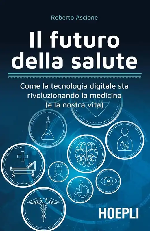 Nuovo Arrivo Il futuro della salute. Come la tecnologia digitale sta rivoluzionando la medicina (e la nostra vita)