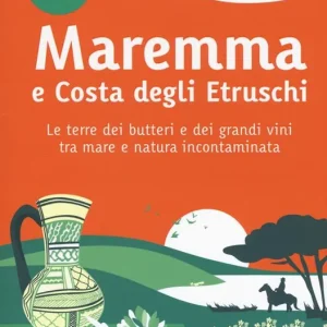Maremma e costa degli Etruschi. Le terre dei butteri e dei grandi vini tra mare e natura incontaminata. Nuova ediz. Saldi