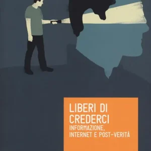 Acquista Ora Liberi di crederci. Informazione, internet e post-verità