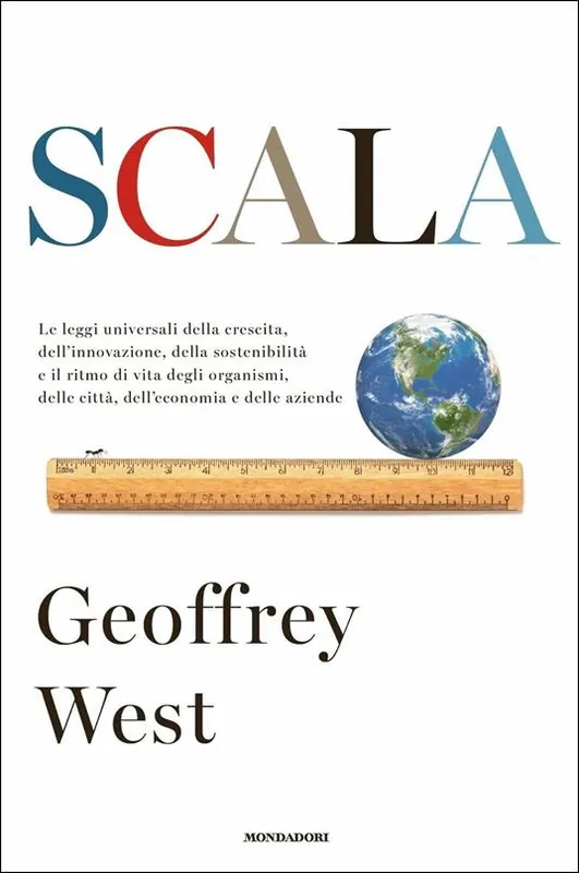 Offerta Limitata Scala. Le leggi universali della crescita, dell‘innovazione, della sostenibilità e il ritmo di vita degli organismi, delle città, dell‘economia e delle aziende