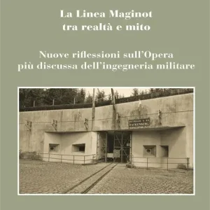La linea Maginot tra realtà e mito. Nuove riflessioni sull‘opera più discussa dell‘ingegneria militare Sconto