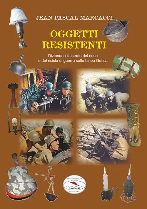 Nuovo Arrivo Oggetti resistenti. Dizionario illustrato del riuso e del riciclo di guerra sulla Linea Gotica
