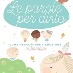 Le parole per dirlo. Come raccontare l‘adozione ai bambini Esclusivo