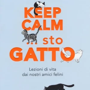 Keep calm... Sto gatto. Lezioni di vita dai nostri amici felini Miglior Prezzo