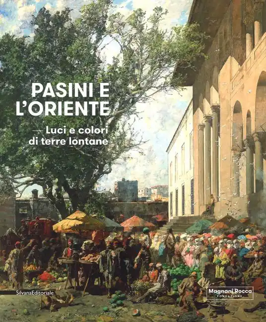 Pasini e l‘oriente. Luci e colori di terre lontane. Catalogo della mostra (Mamiano di Traversetolo, 17 marzo-1 luglio 2018). Ediz. a colori Saldi