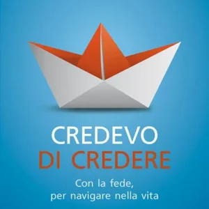 Credevo di credere. Con la fede, per navigare nella vita Miglior Prezzo