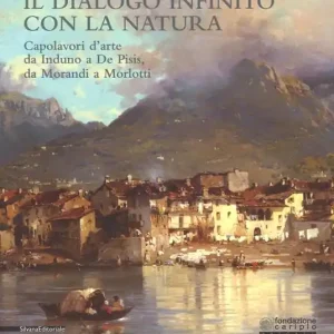 Compra Adesso Il dialogo infinito con la natura. Capolavori d‘arte da Induno a De Pisis, da Morandi a Morlotti. Catalogo della mostra (Legnano, 2 dicembre 2017-4 marzo 2018). Ediz. a colori