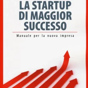 La startup di maggior successo. Manuale per la nuova impresa Offerta