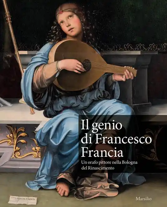 Il genio di Francesco Francia. Un orafo pittore nella Bologna del Rinascimento. Catalogo della mostra (Bologna, 24 marzo-24 giugno 2018) Sconto