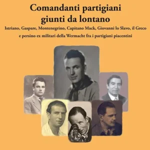 Comandanti partigiani giunti da lontano. Istriano, Gaspare, Montenegrino, Capitano Mack, Giovanni lo Slavo, il Greco e persino ex militari della Wermacht fra i partigiani piacentini Sconto