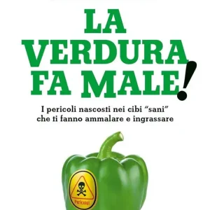 Prezzo Conveniente La verdura fa male! I pericoli nascosti nei cibi «sani» che ti fanno ammalare e ingrassare