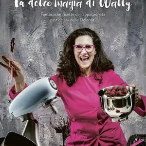 Compra Online La dolce magia di Wally. Fantastiche ricette dell’appassionata pasticciera delle Dolomiti