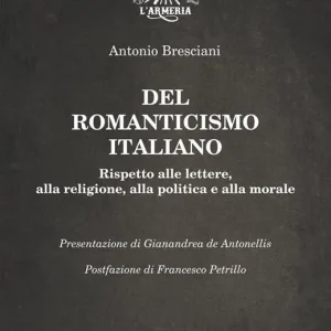 Consegna Rapida Del romanticismo italiano. Rispetto alle lettere, alla religione, alla politica e alla morale