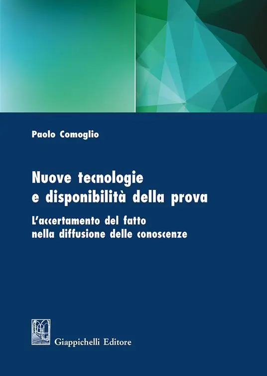 Nuove tecnologie e disponibilità della prova. L‘accertamento del fatto nella diffusione delle conoscenze Acquista Ora