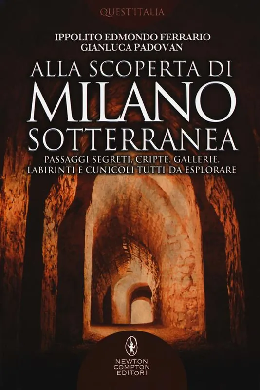 Alla scoperta di Milano sotterranea. Passaggi segreti, cripte, gallerie, labirinti e cunicoli tutti da esplorare Prezzo Di Fabbrica