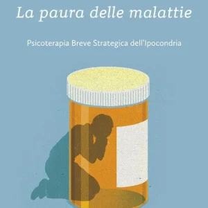 La paura delle malattie. Psicoterapia breve strategica dell‘ipocondria Esclusivo