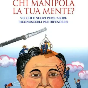 Esclusivo Chi manipola la tua mente? Vecchi e nuovi persuasori riconoscerli per difendersi