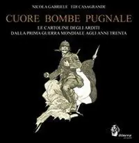 Prezzo Scontato Cuore, bombe, pugnale. Le cartoline degli arditi dalla prima guerra mondiale agli anni Trenta. Ediz. illustrata