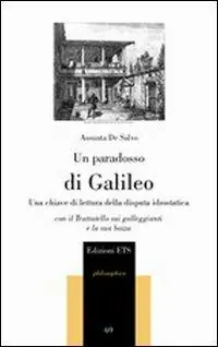 Spedito Oggi Un paradosso di Galileo. Una chiave di lettura della disputa idrostatica. Con il Trattatello sui galleggianti e la sua bozza