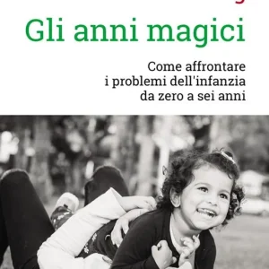 Subito Disponibile Gli anni magici. Come affrontare i problemi dell‘infanzia da zero a sei anni