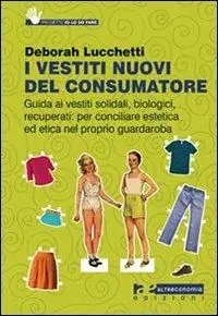Soddisfatti O Rimborsati I vestiti nuovi del consumatore. Guida ai vestiti solidali, biologici, recuperati per conciliare estetica ed etica nel proprio guardaroba
