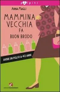 Direttamente Dal Produttore Mammina vecchia fa buon brodo. Avere un figlio a 40 anni