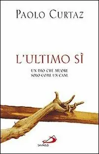 L‘ultimo sì. Un Dio che muore solo come un cane Reso Gratuito