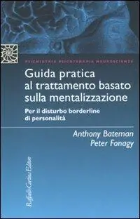 Guida pratica al trattamento basato sulla mentalizzazione. Per il disturbo borderline della personalità Novità
