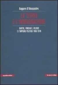 Più Venduto La teoria e l‘immaginazione. Sartre, Foucault, Deleuze e l‘impegno politico 1968-1978