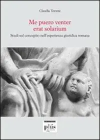 Me puero venter erat solarium. Studi sul concepito nell‘esperienza giuridica romana Compra Online
