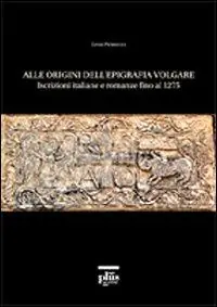 Alle origini dell‘epigrafia volgare. Iscrizioni italiane e romanze fino al 1275 Promozione Esclusiva