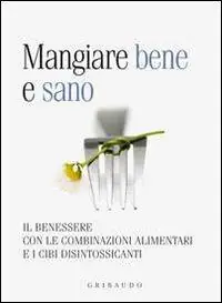 Affare Mangiare bene e sano. Il benessere con le combinazioni alimentari e i cibi disintossicanti