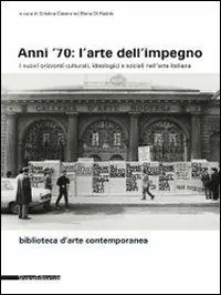 Anni ‘70 l‘arte dell‘impegno. I nuovi orizzonti culturali, ideologici e sociali nell‘arte italiana. Ediz. illustrata Compra Online