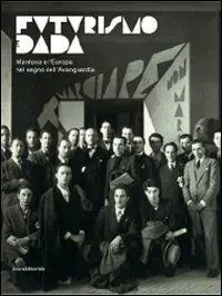 Futurismo dada. Da Marinetti a Tzara. Mantova e l‘Europa nel segno dell‘avanguardia. Catalogo della mostra (Mantova, 13 dicembre 2009-28 febbraio 2010). Ediz. illustrata Pagamento Sicuro