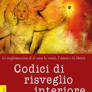 Codici di risveglio interiore. La trasformazione di sé verso la verità, l‘amore e la libertà Nuova Collezione