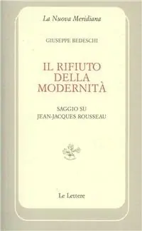 Offerta Il rifiuto della modernità. Saggio su Jean-Jaques Rousseau