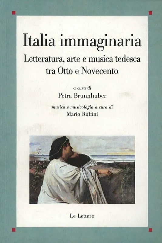 Italia immaginaria. Letteratura, arte e musica tedesca tra Otto e Novecento Acquista Ora
