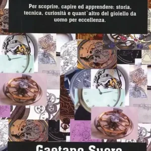 Nuova Collezione Orologiomania. Per scoprire, capire ed apprezzare storia, tecnica, curiosità e qual‘altro del gioiello da uomo per eccellenza