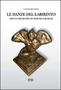 Ordina Subito Le danze del labirinto. Mito e archetipo in Martha Graham