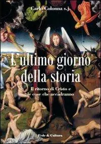 L‘ultimo giorno della storia. Il ritorno di Cristo e le cose che accadranno Novità